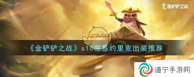 《金鏟鏟之戰(zhàn)》s10掘墓約里克出裝推薦-金鏟鏟之戰(zhàn)s10掘墓約里克怎么出裝