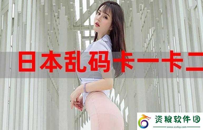 中文亂碼卡一卡二卡新區(qū)無(wú)限觀看：神奇體驗(yàn)等你來(lái)
