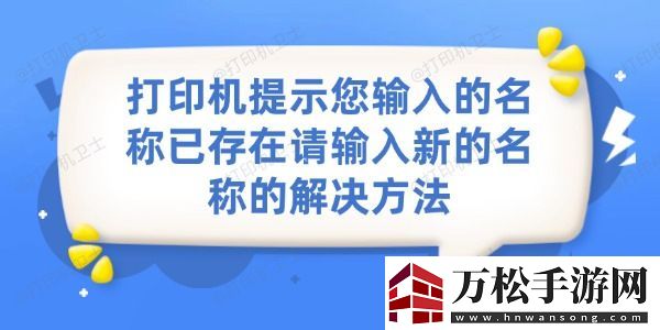 打印機(jī)提示您輸入的名稱已存在，請輸入新的名稱的解決方法