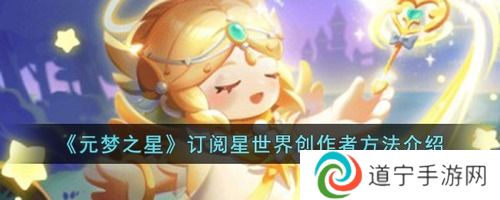 元夢(mèng)之星怎么訂閱星世界創(chuàng)作者(扶持計(jì)劃)-元夢(mèng)之星訂閱星世界創(chuàng)作者方法