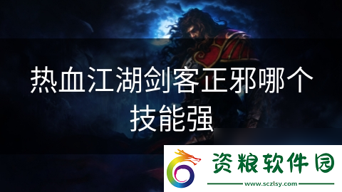 熱血江湖劍客正邪哪個(gè)技能強(qiáng)