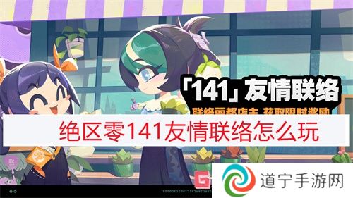 絕區(qū)零141友情聯(lián)絡(luò)怎么玩 絕區(qū)零141友情聯(lián)絡(luò)活動攻略