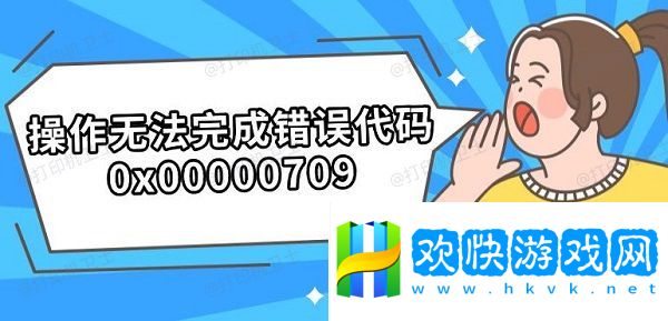 操作無(wú)法完成錯(cuò)誤代碼0x00000709-解決步驟分享